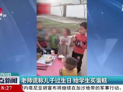 河南：老师谎称儿子过生日 给学生买蛋糕