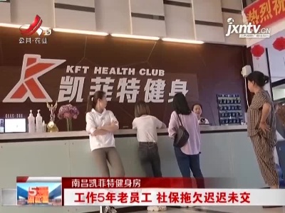 南昌凯菲特健身房：工作5年老员工 社保拖欠迟迟未交