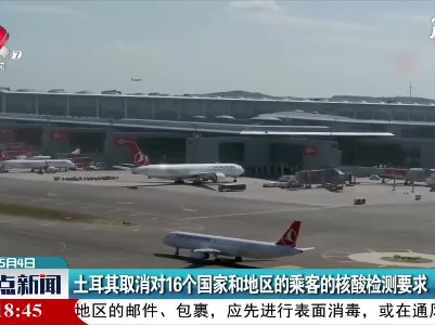 土耳其取消对16个国家和地区的乘客的核酸检测要求