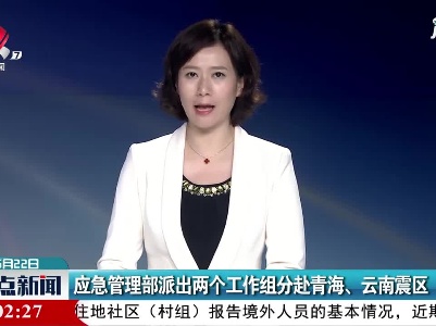 应急管理部派出两个工作组分赴青海、云南震区