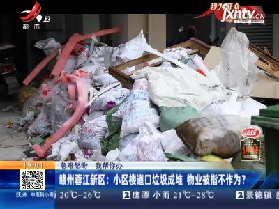 【急难愁盼 我帮你办】赣州蓉江新区：小区楼道口垃圾成堆 物业被指不作为？