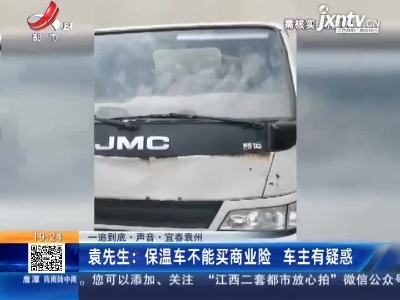 【一追到底·声音】宜春袁州·袁先生：保温车不能买商业险 车主有疑惑