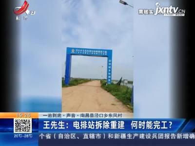 【一追到底·声音·南昌县泾口乡东风村】王先生：电排站拆除重建 何时能完工？
