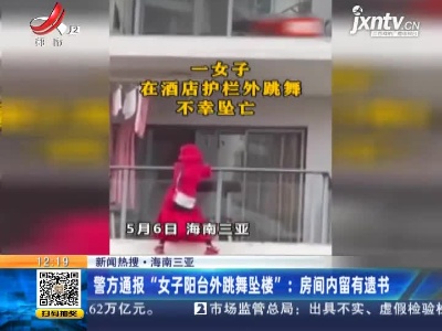【新闻热搜】海南三亚·警方通报“女子阳台外跳舞坠楼”：房间内留有遗书