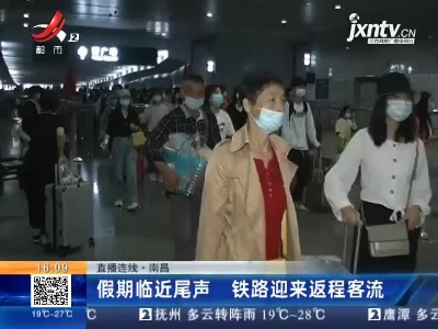 【直播连线】南昌：假期临近尾声 铁路迎来返程客流