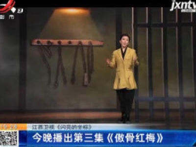 江西卫视《闪亮的坐标》：5月18日晚播出第三集《傲骨红梅》