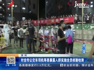 深圳：对全市公交车司机等易暴露人群实施全员核酸检测