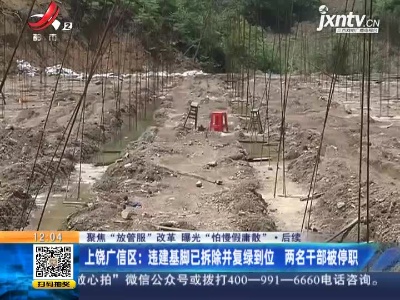 【聚焦“放管服”改革 曝光“怕慢假庸散”】后续 ·上饶广信区：违建基脚已拆除并复绿到位 两名干部被停职