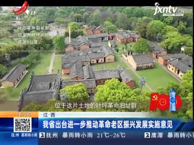 江西：我省出台进一步推动革命老区振兴发展实施意见