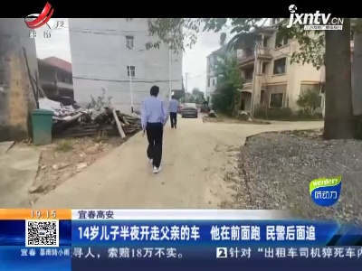 宜春高安：14岁儿子半夜开走父亲的车 他在前面跑 民警后面追