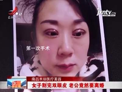 南昌禾丽医疗美容：女子割完双眼皮 老公竟然要离婚