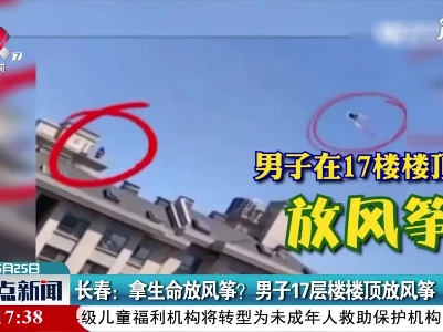 长春：拿生命放风筝？ 男子17层楼楼顶放风筝