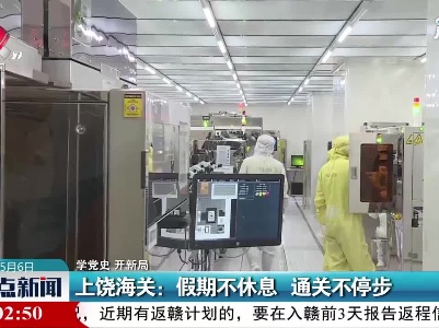 【学党史 开新局】上饶海关：假期不休息 通关不停步