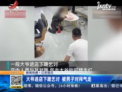 【新闻热搜】江苏宿迁：大爷进店下跪乞讨 被男子对拜气走