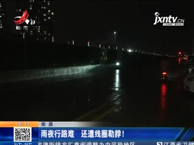南昌：雨夜行路难 还遭线圈勒脖！