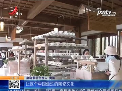 【2021全省旅发大会】景德镇：游皇窑景区 观古老手工制瓷生产线