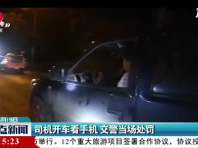 九江：司机开车看手机 交警当场处罚
