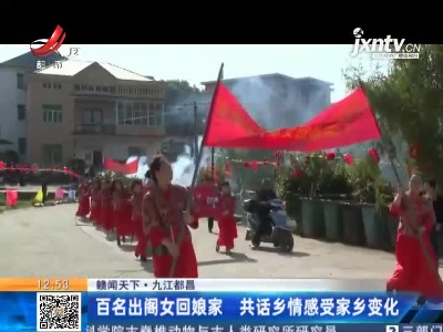 【赣闻天下】九江都昌：百名出阁女回娘家 共话乡情感受家乡变化
