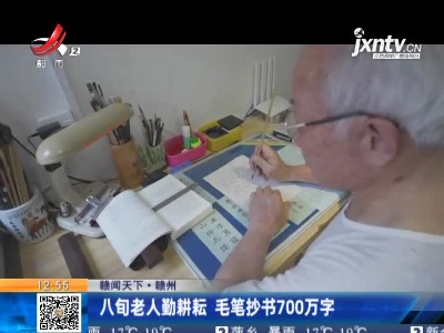 【赣闻天下】赣州：八旬老人勤耕耘 毛笔抄书700万字