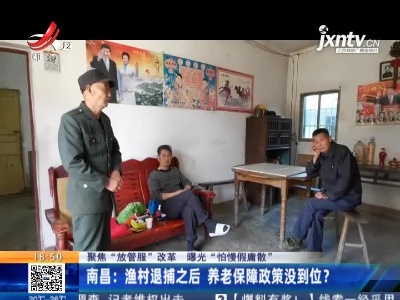 【聚焦“放管服”改革 曝光“怕慢假庸散”】南昌：渔村退捕之后 养老保障政策没到位？