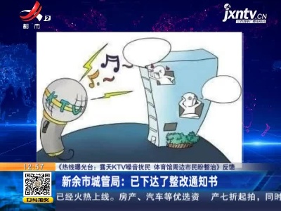 【《热线曝光台：露天KTV噪音扰民 体育馆周边市民盼整治》反馈】新余市城管局：已下达了整改通知书
