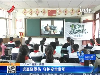 【“六一”将至】南昌：远离烧烫伤 守护安全童年