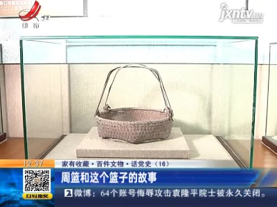 【家有收藏·百件文物·话党史（16）】周篮和这个篮子的故事