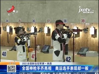 2021全国射击冠军赛·南昌：全国神枪手齐亮相 奥运选手表现却一般