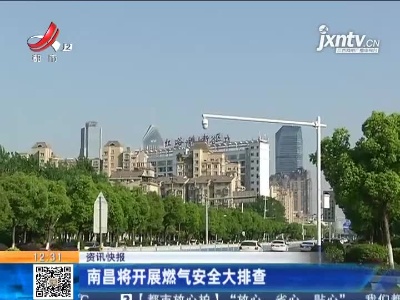 南昌将开展燃气安全大排查