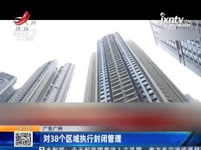 广东广州：对38个区域执行封闭管理