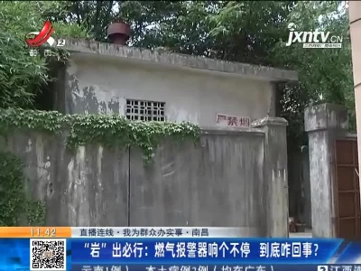 【直播连线·我为群众办实事·南昌】“岩”出必行：燃气报警器响个不停 到底咋回事？