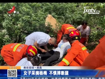 【救在现场】南昌：女子采摘杨梅 不慎摔断腿
