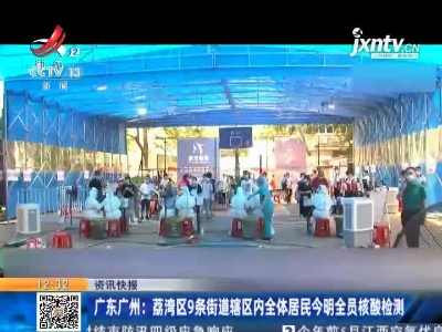 广东广州：荔湾区9条街道辖区内全体居民6月5日到6月6日全员核酸检测