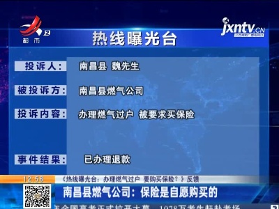 【《热线曝光台：办理燃气过户 要购买保险？》反馈】南昌县燃气公司：保险是自愿购买的