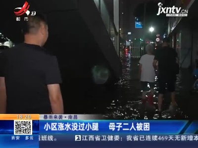 【暴雨来袭】南昌：小区涨水没过小腿 母子二人被困