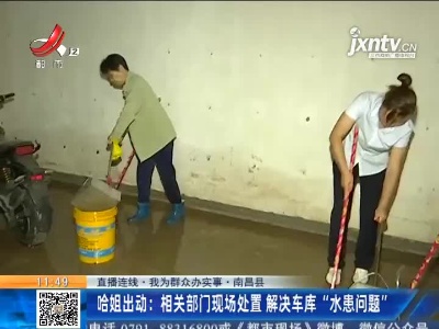 【直播连线·我为群众办实事】南昌县·哈姐出动：地下停车库遭水患 业主车辆无处“安放”