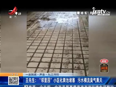【一追到底·声音】九江浔阳·王先生：“邻里园”小区化粪池堵塞 污水横流臭气熏天