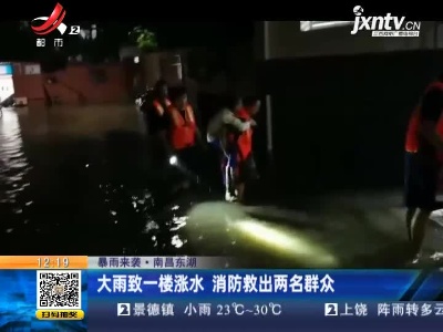 【暴雨来袭】南昌东湖：大雨致一楼涨水 消防救出两名群众
