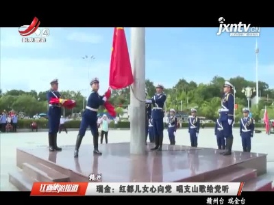瑞金：红都儿女心向党 唱支山歌给党听
