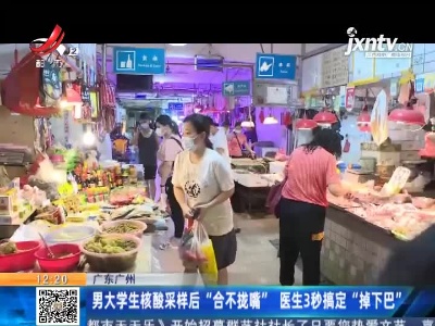 广东广州：男大学生核酸采样后“合不拢嘴” 医生3秒搞定“掉下巴”