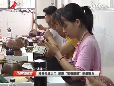 鹰潭贵溪：推开传统之门 展现“錾铜雕刻”非遗魅力