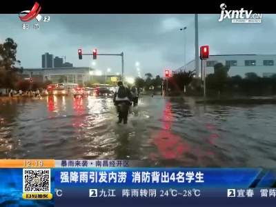 【暴雨来袭】南昌经开区：强降雨引发内涝 消防背出4名学生
