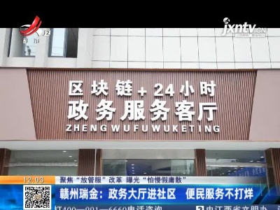 【聚焦“放管服”改革 曝光“怕慢假庸散”】赣州瑞金：政务大厅进社区 便民服务不打烊