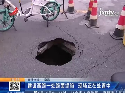 【直播连线】南昌：建设西路一处路面塌陷 现场正在处置中