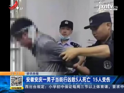 安徽安庆一男子当街行凶致5人死亡 15人受伤