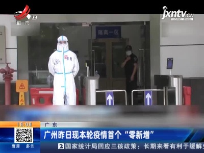 广东：广州6月15日现本轮疫情首个“零新增”