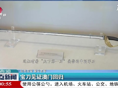 【红色百宝 奋斗百年】宝刀见证澳门回归
