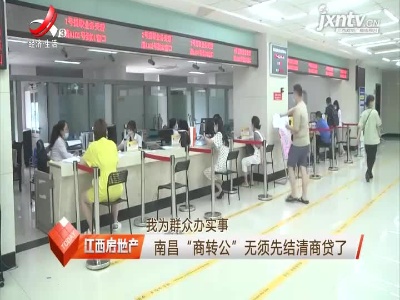 【我为群众办实事】南昌“商转公”无须先结清商贷了