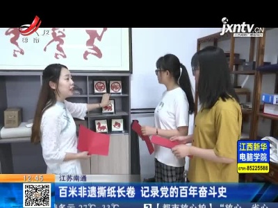 江苏南通：百米非遗撕纸长卷 记录党的百年奋斗史