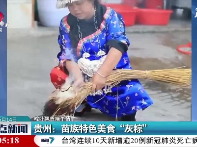 【粽叶飘香端午情】贵州：苗族特色美食“灰粽”